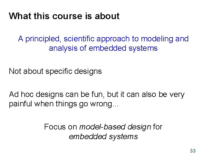 What this course is about A principled, scientific approach to modeling and analysis of