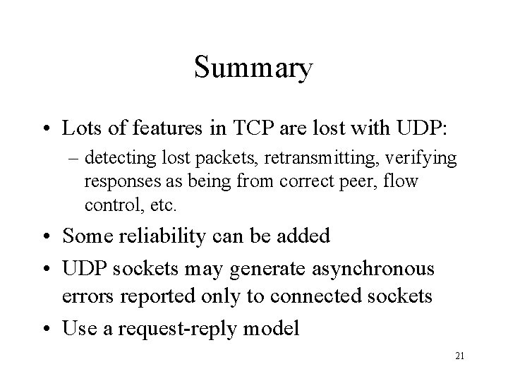 Summary • Lots of features in TCP are lost with UDP: – detecting lost
