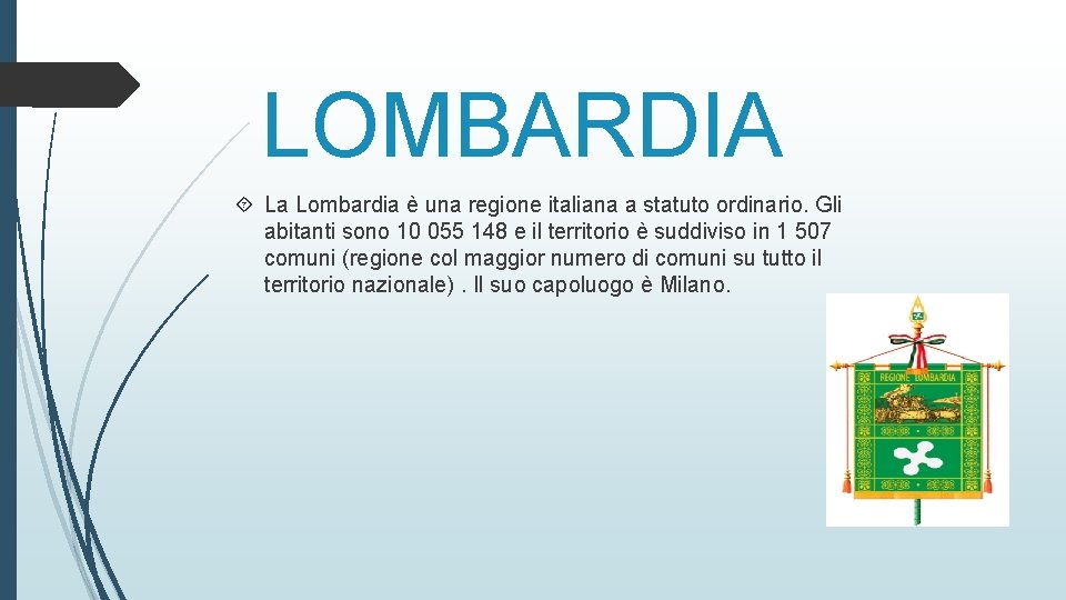 LOMBARDIA La Lombardia è una regione italiana a statuto ordinario. Gli abitanti sono 10