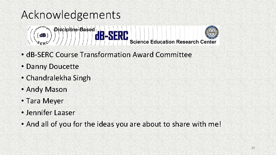 Acknowledgements • d. B-SERC Course Transformation Award Committee • Danny Doucette • Chandralekha Singh