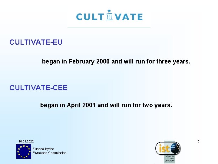 CULTIVATE-EU began in February 2000 and will run for three years. CULTIVATE-CEE began in