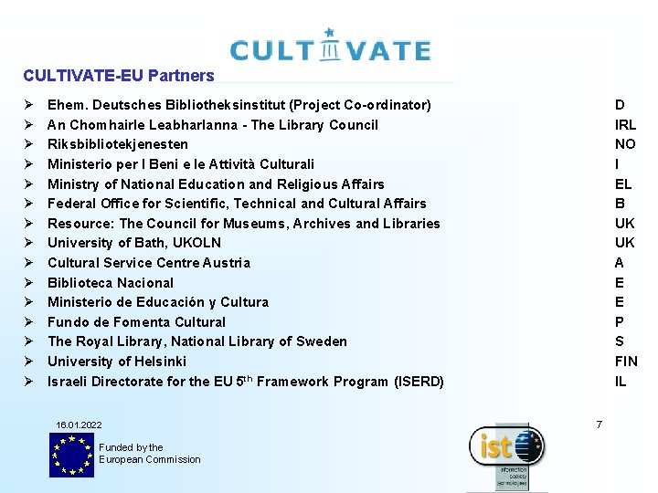 CULTIVATE-EU Partners Ø Ø Ø Ø Ehem. Deutsches Bibliotheksinstitut (Project Co-ordinator) An Chomhairle Leabharlanna