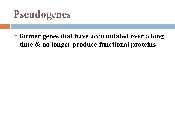 Pseudogenes former genes that have accumulated over a long time & no longer produce