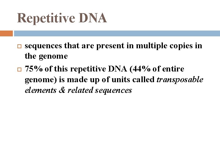 Repetitive DNA sequences that are present in multiple copies in the genome 75% of