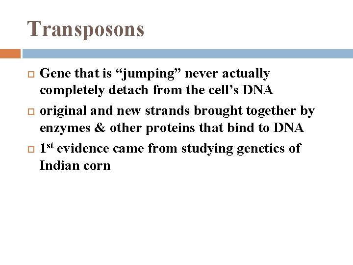 Transposons Gene that is “jumping” never actually completely detach from the cell’s DNA original