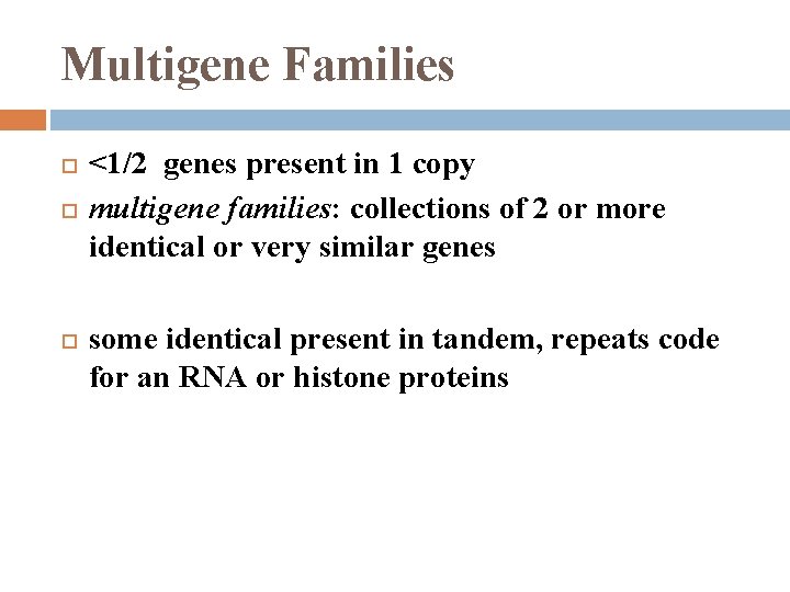 Multigene Families <1/2 genes present in 1 copy multigene families: collections of 2 or