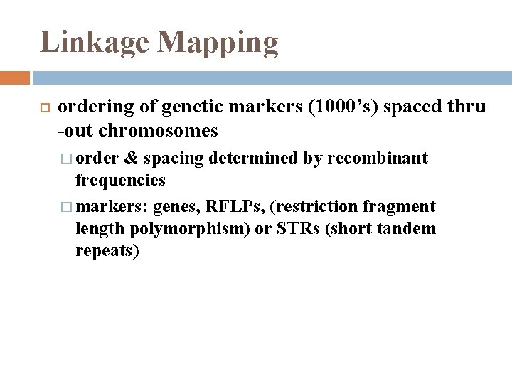 Linkage Mapping ordering of genetic markers (1000’s) spaced thru -out chromosomes � order &
