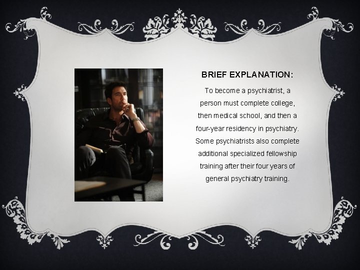 BRIEF EXPLANATION: To become a psychiatrist, a person must complete college, then medical school,