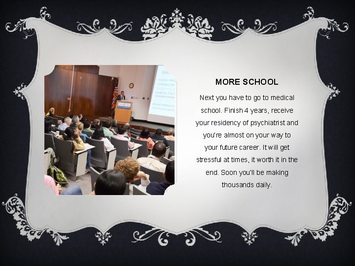 MORE SCHOOL Next you have to go to medical school. Finish 4 years, receive