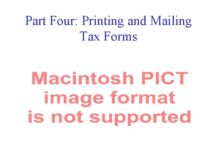 Part Four: Printing and Mailing Tax Forms 