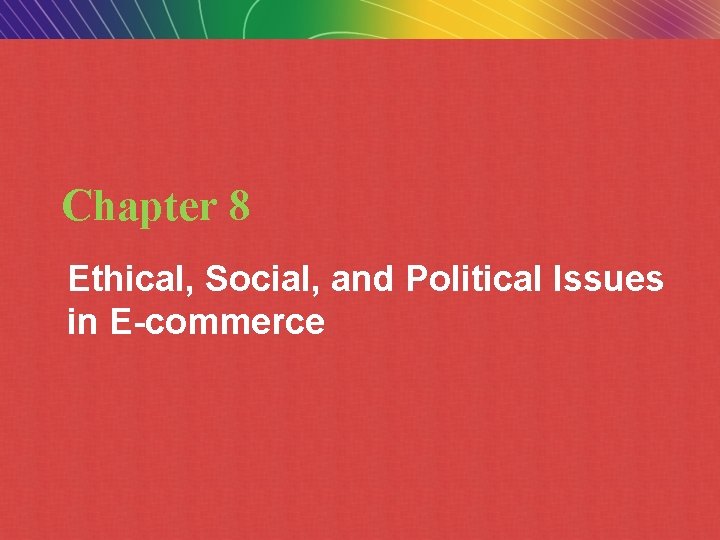 Chapter 8 Ethical, Social, and Political Issues in E-commerce Copyright © 2009 Pearson Education,