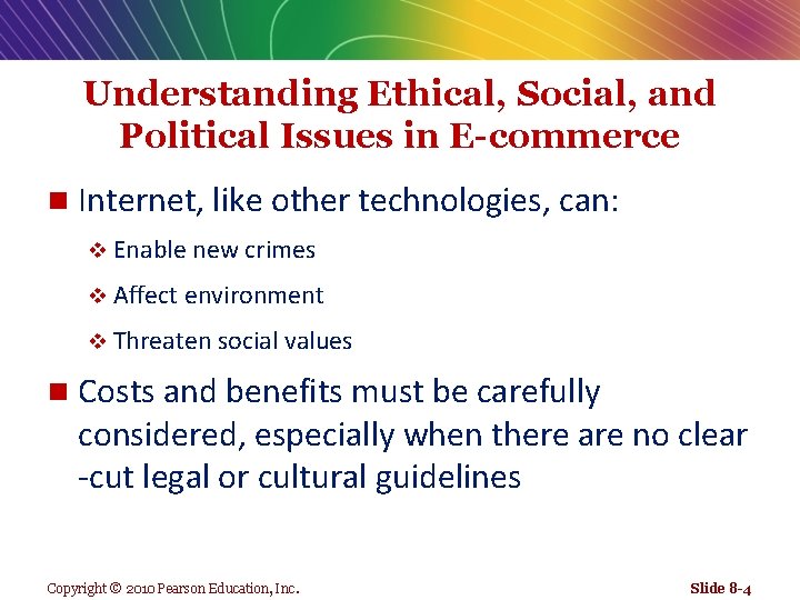 Understanding Ethical, Social, and Political Issues in E-commerce n Internet, like other technologies, can: