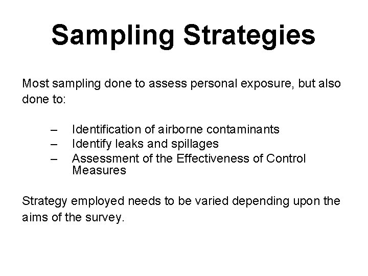 Sampling Strategies Most sampling done to assess personal exposure, but also done to: – Sampling Strategies Most sampling done to assess personal exposure, but also done to: –