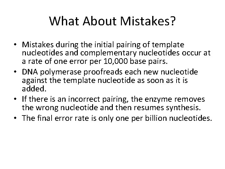 What About Mistakes? • Mistakes during the initial pairing of template nucleotides and complementary