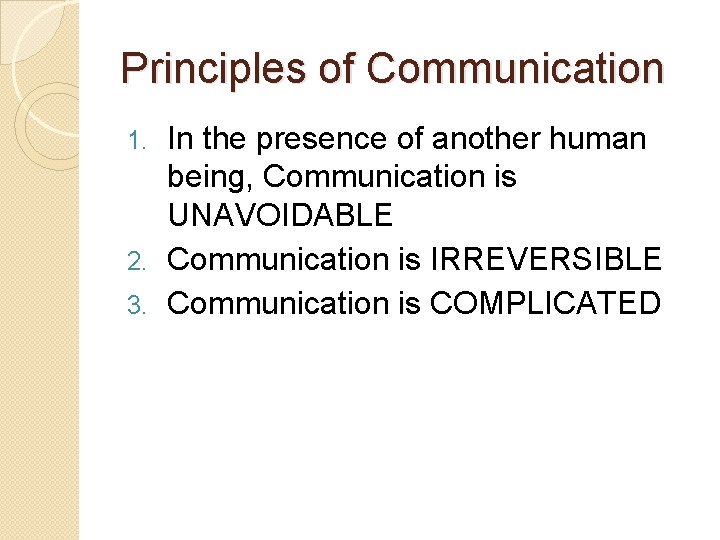 Principles of Communication In the presence of another human being, Communication is UNAVOIDABLE 2. Principles of Communication In the presence of another human being, Communication is UNAVOIDABLE 2.