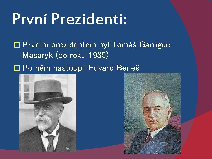 První Prezidenti: � Prvním prezidentem byl Tomáš Garrigue Masaryk (do roku 1935) � Po
