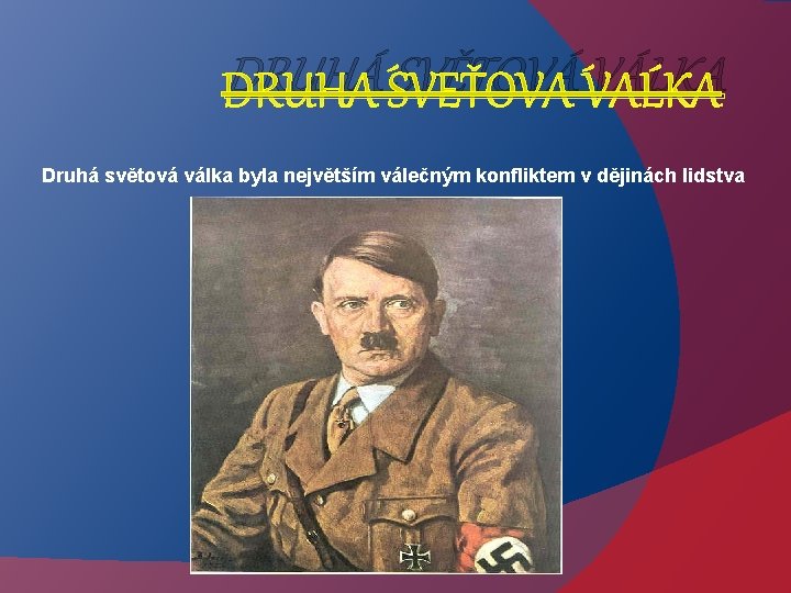 DRUHÁ SVĚTOVÁ VÁLKA Druhá světová válka byla největším válečným konfliktem v dějinách lidstva 