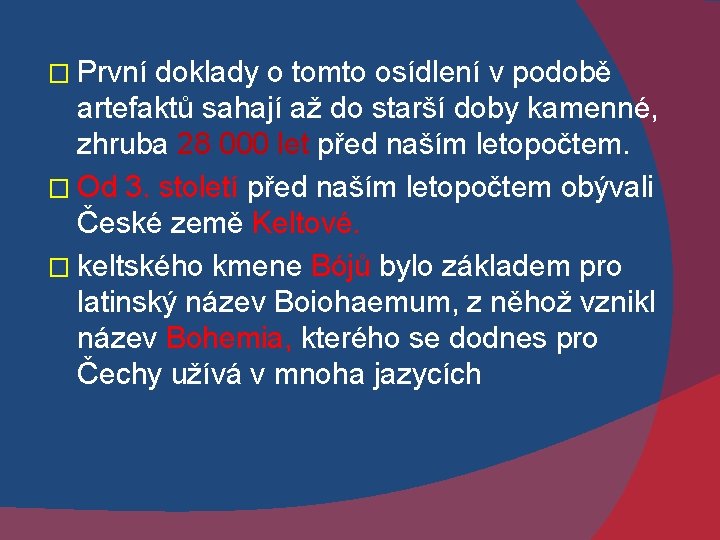 � První doklady o tomto osídlení v podobě artefaktů sahají až do starší doby