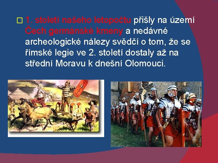 � 1. století našeho letopočtu přišly na území Čech germánské kmeny a nedávné archeologické