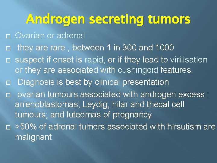 Androgen secreting tumors Ovarian or adrenal they are rare , between 1 in 300