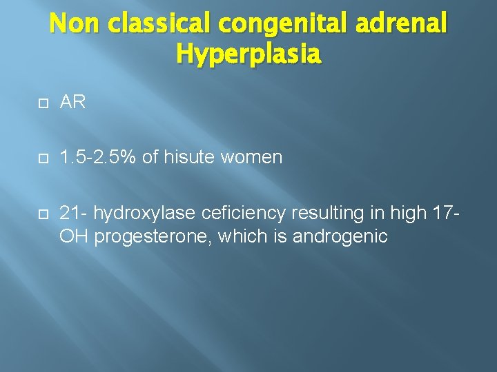 Non classical congenital adrenal Hyperplasia AR 1. 5 -2. 5% of hisute women 21