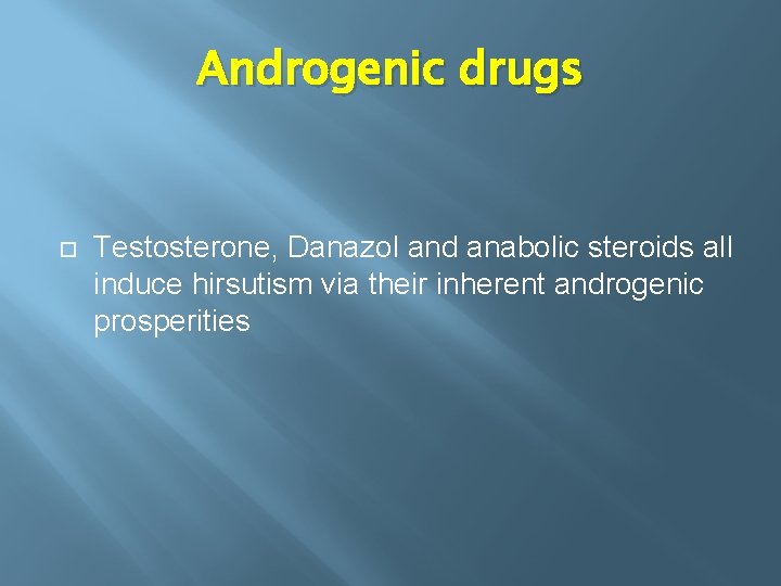 Androgenic drugs Testosterone, Danazol and anabolic steroids all induce hirsutism via their inherent androgenic