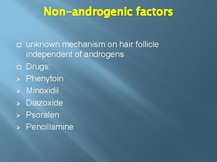 Non-androgenic factors Ø Ø Ø unknown mechanism on hair follicle independent of androgens Drugs: