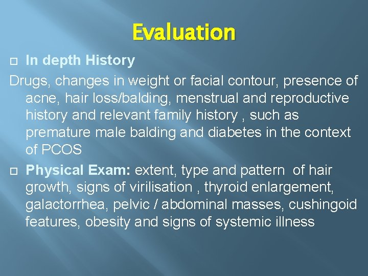 Evaluation In depth History Drugs, changes in weight or facial contour, presence of acne,