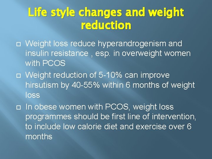 Life style changes and weight reduction Weight loss reduce hyperandrogenism and insulin resistance ,