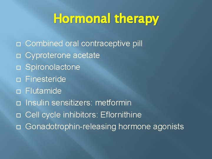 Hormonal therapy Combined oral contraceptive pill Cyproterone acetate Spironolactone Finesteride Flutamide Insulin sensitizers: metformin