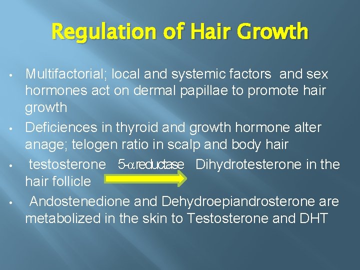 Regulation of Hair Growth • • Multifactorial; local and systemic factors and sex hormones