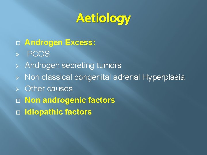 Aetiology Ø Ø Androgen Excess: PCOS Androgen secreting tumors Non classical congenital adrenal Hyperplasia