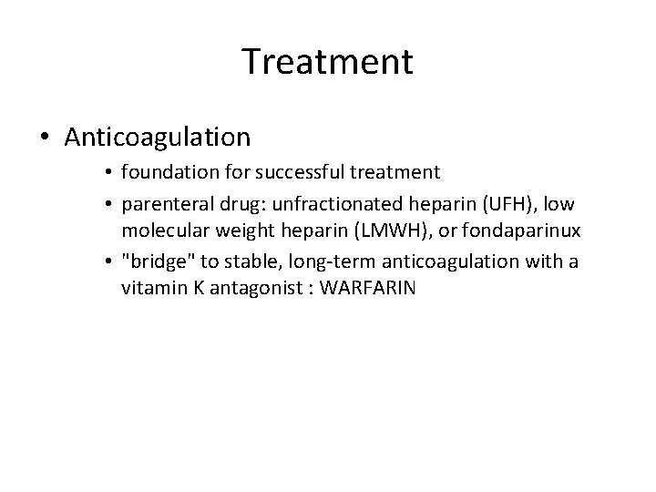 Treatment • Anticoagulation • foundation for successful treatment • parenteral drug: unfractionated heparin (UFH),