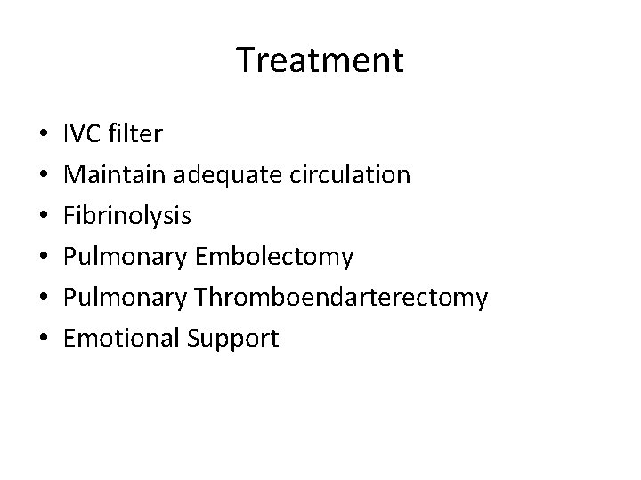 Treatment • • • IVC filter Maintain adequate circulation Fibrinolysis Pulmonary Embolectomy Pulmonary Thromboendarterectomy