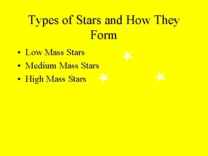 Types of Stars and How They Form • Low Mass Stars • Medium Mass