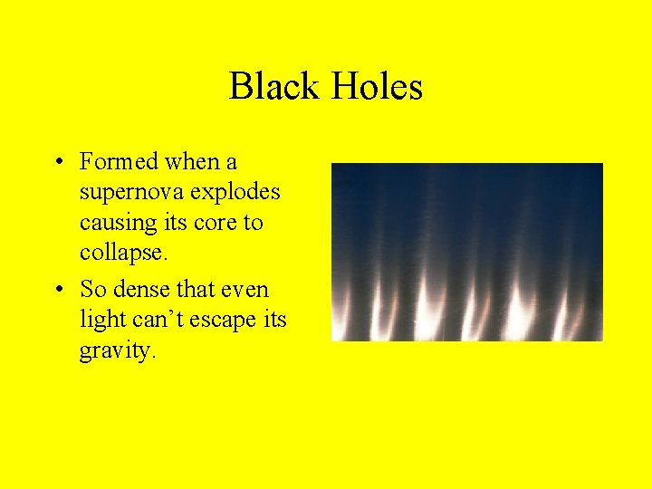 Black Holes • Formed when a supernova explodes causing its core to collapse. •