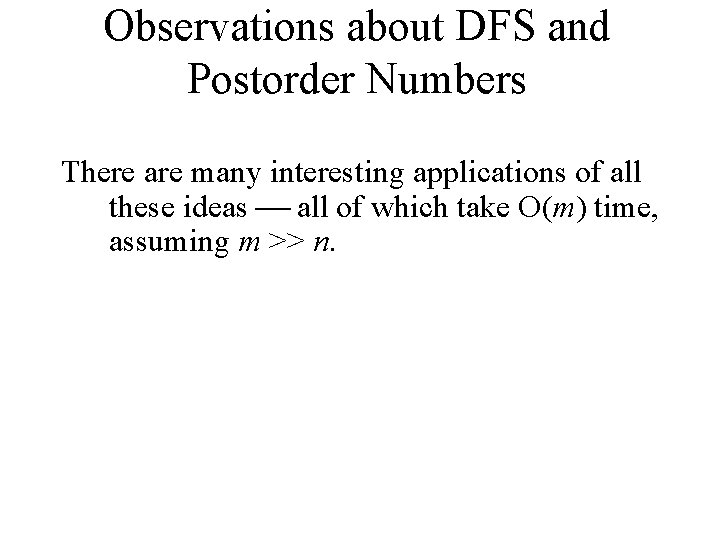 Observations about DFS and Postorder Numbers There are many interesting applications of all these