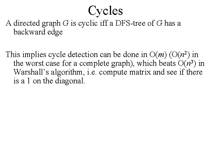 Cycles A directed graph G is cyclic iff a DFS-tree of G has a Cycles A directed graph G is cyclic iff a DFS-tree of G has a