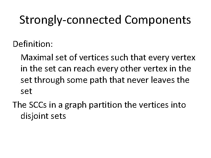 Strongly-connected Components Definition: Maximal set of vertices such that every vertex in the set