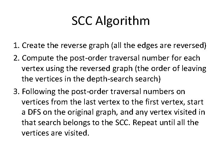 SCC Algorithm 1. Create the reverse graph (all the edges are reversed) 2. Compute SCC Algorithm 1. Create the reverse graph (all the edges are reversed) 2. Compute