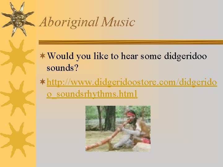 Aboriginal Music ¬Would you like to hear some didgeridoo sounds? ¬http: //www. didgeridoostore. com/didgerido