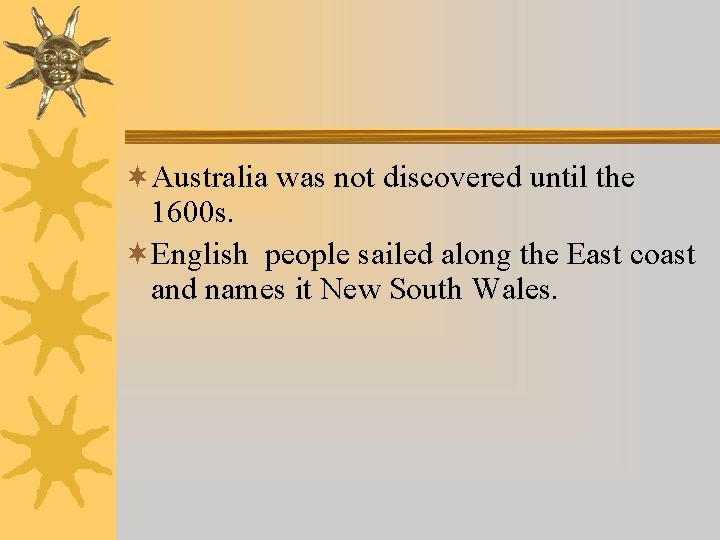 ¬Australia was not discovered until the 1600 s. ¬English people sailed along the East