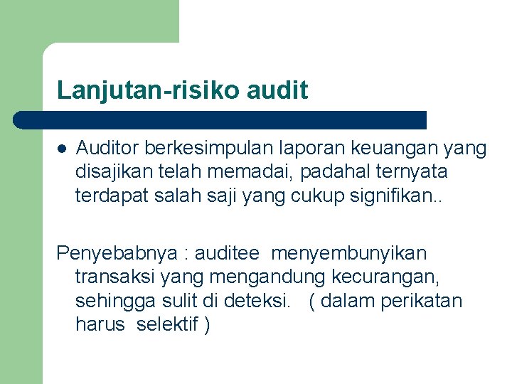 Lanjutan-risiko audit l Auditor berkesimpulan laporan keuangan yang disajikan telah memadai, padahal ternyata terdapat