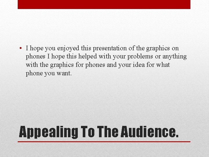  • I hope you enjoyed this presentation of the graphics on phones I