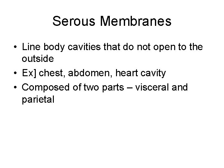 Serous Membranes • Line body cavities that do not open to the outside • Serous Membranes • Line body cavities that do not open to the outside •
