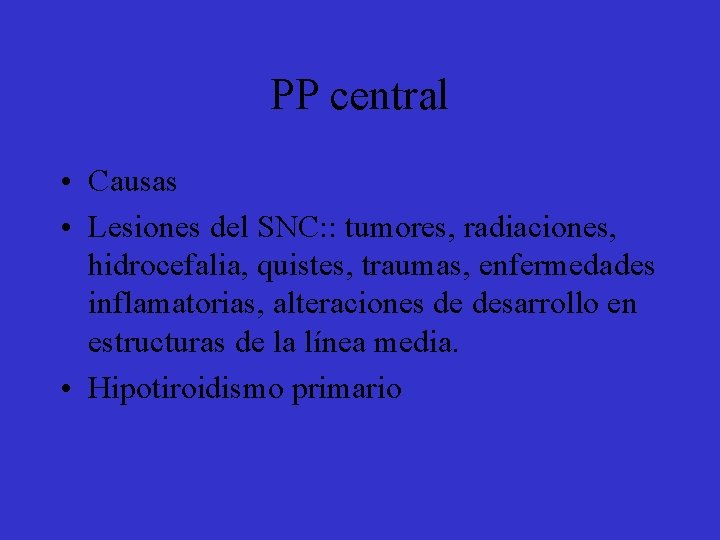 PP central • Causas • Lesiones del SNC: : tumores, radiaciones, hidrocefalia, quistes, traumas,