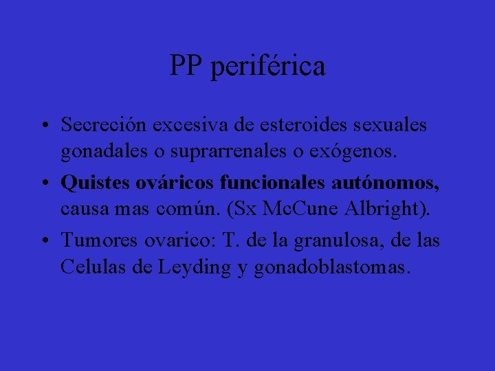 PP periférica • Secreción excesiva de esteroides sexuales gonadales o suprarrenales o exógenos. •
