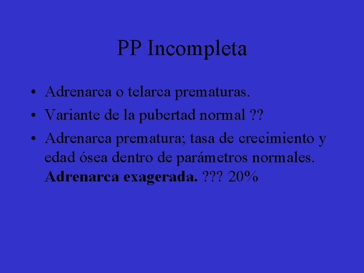 PP Incompleta • Adrenarca o telarca prematuras. • Variante de la pubertad normal ?