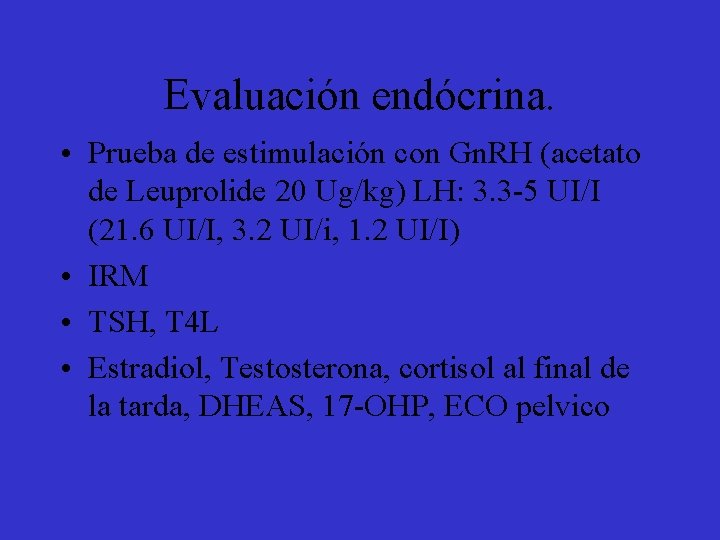 Evaluación endócrina. • Prueba de estimulación con Gn. RH (acetato de Leuprolide 20 Ug/kg)
