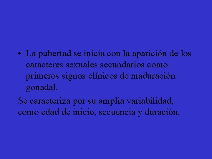  • La pubertad se inicia con la aparición de los caracteres sexuales secundarios